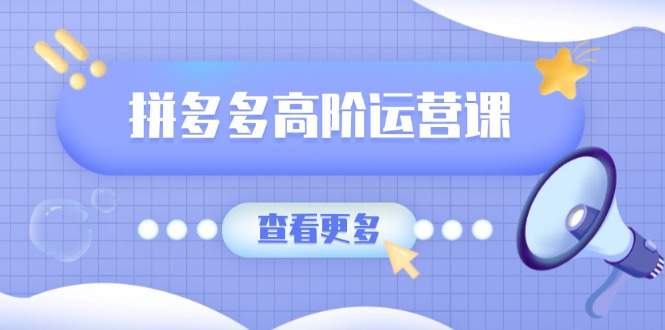 拼多多高阶运营课：极致群爆款玩法，轻付费无尽复制，打造单品爆款之路远创网-专注分享副业落地实操课程 – 全网首发_高质量项目输出远创网