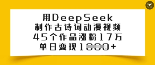 用DeepSeek制作古诗词动漫视频，45个作品涨粉17万，单日变现多张远创网-专注分享副业落地实操课程 – 全网首发_高质量项目输出远创网