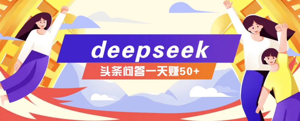 利用deepseek操作今日头条问答图文玩法，新手也能轻松上手，日收益50+远创网-专注分享副业落地实操课程 – 全网首发_高质量项目输出远创网