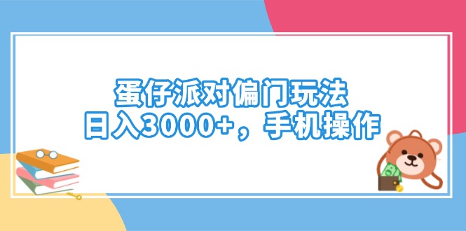 蛋仔派对偏门玩法，日入3000+，手机操作远创网-专注分享副业落地实操课程 – 全网首发_高质量项目输出远创网