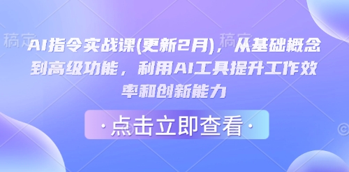 AI指令实战课(更新2月)，从基础概念到高级功能，利用AI工具提升工作效率和创新能力远创网-专注分享副业落地实操课程 – 全网首发_高质量项目输出远创网