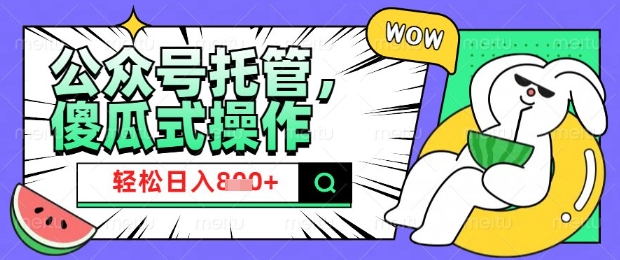 2025微信公众号托管计划，小白宝妈轻松日入8张【揭秘】远创网-专注分享副业落地实操课程 – 全网首发_高质量项目输出远创网