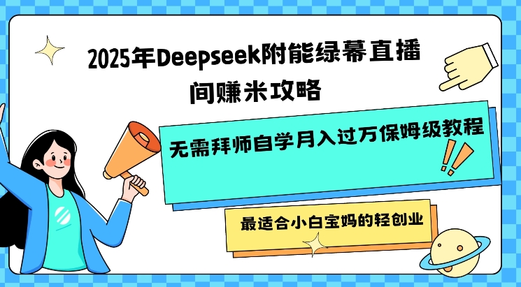 2025年Deepseek附能绿幕直播间挣米攻略无需拜师自学月入过W保姆级教程，最适合小白宝妈的轻创业远创网-专注分享副业落地实操课程 – 全网首发_高质量项目输出远创网