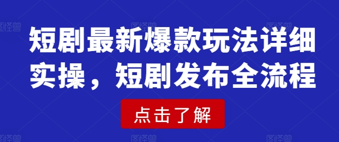 短剧最新爆款玩法详细实操，短剧发布全流程远创网-专注分享副业落地实操课程 – 全网首发_高质量项目输出远创网