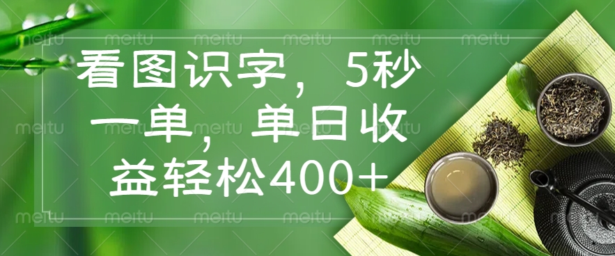 看图识字，5秒一单，单日收益轻松400+远创网-专注分享副业落地实操课程 – 全网首发_高质量项目输出远创网
