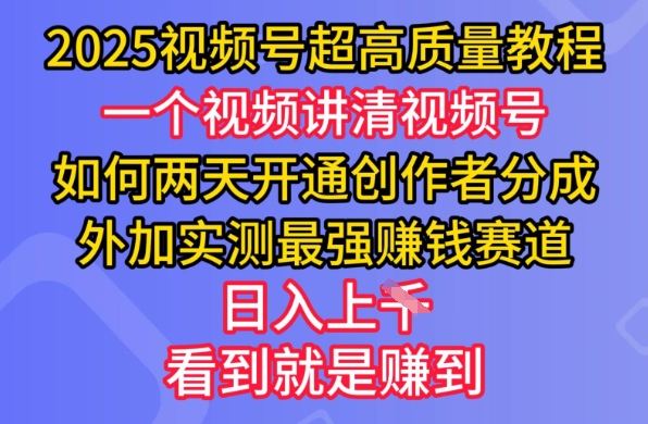 2025视频号超高质量教程，两天开通创作者分成，外加实测最强挣钱赛道，日入多张远创网-专注分享副业落地实操课程 – 全网首发_高质量项目输出远创网