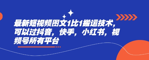最新短视频图文1比1搬运技术，可以过抖音，快手，小红书，视频号所有平台远创网-专注分享副业落地实操课程 – 全网首发_高质量项目输出远创网