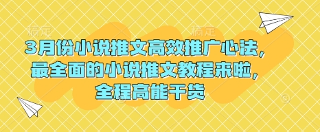 3月份小说推文高效推广心法，最全面的小说推文教程来啦，全程高能干货远创网-专注分享副业落地实操课程 – 全网首发_高质量项目输出远创网