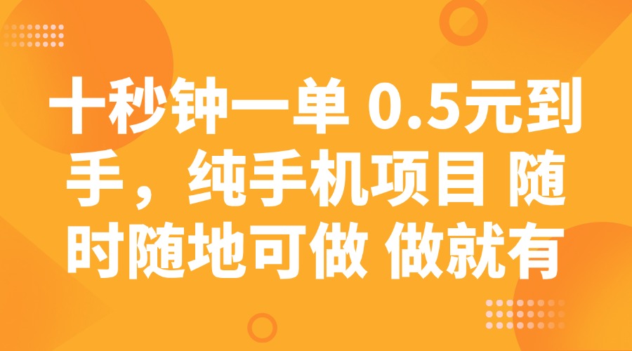 十秒钟一单 0.5元到手，纯手机项目 随时随地可做 做就有远创网-专注分享副业落地实操课程 – 全网首发_高质量项目输出远创网