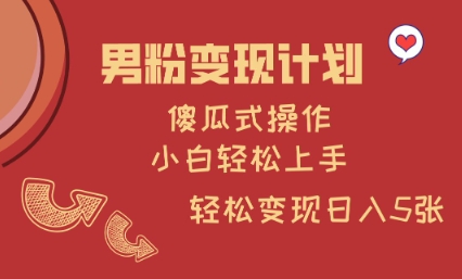 男粉变现计划，傻瓜式操作，小白轻松日入多张【揭秘】远创网-专注分享副业落地实操课程 – 全网首发_高质量项目输出远创网