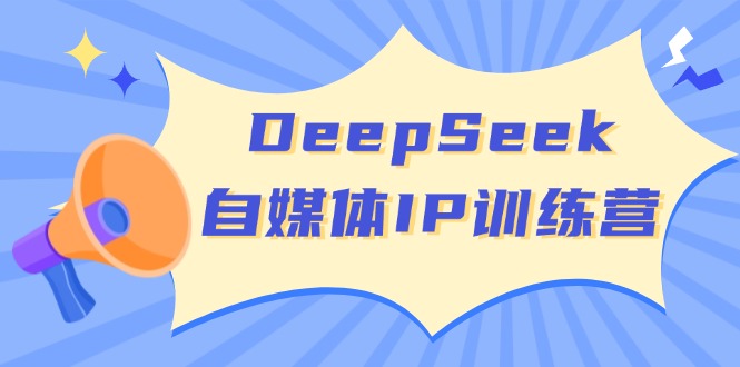 DeepSeek自媒体IP训练营，掌握四位定位法 长板变现模型 开启自媒体新篇章远创网-专注分享副业落地实操课程 – 全网首发_高质量项目输出远创网
