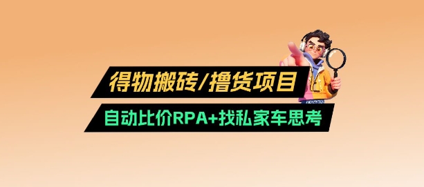 得物搬砖撸货项目_自动比价RPA+找私车思考v2.0远创网-专注分享副业落地实操课程 – 全网首发_高质量项目输出远创网