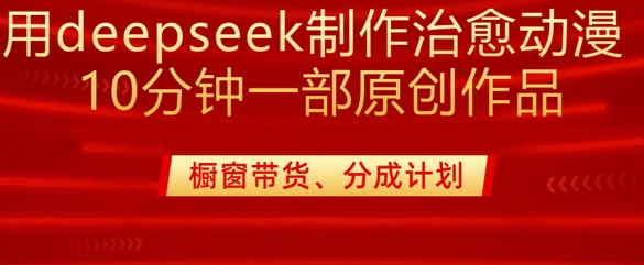用deepseek制作治愈系漫剪，20分钟一部纯原创作品，多种变现渠道外面收费980远创网-专注分享副业落地实操课程 – 全网首发_高质量项目输出远创网