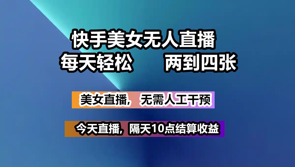 快手美女无人直播, 每天最少一到三张,全程托管无需人工干涉远创网-专注分享副业落地实操课程 – 全网首发_高质量项目输出远创网