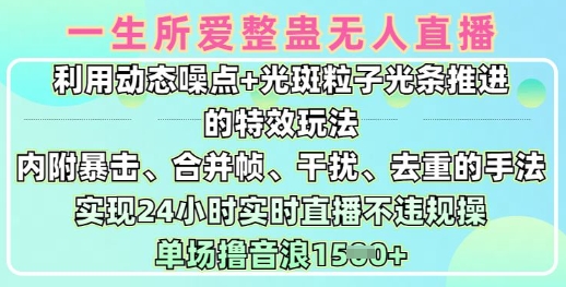 一生所爱无人整蛊升级版9.0，利用动态噪点+光斑粒子光条推进的特效玩法，实现24小时实时直播不违规操，单场日入1.5k远创网-专注分享副业落地实操课程 – 全网首发_高质量项目输出远创网