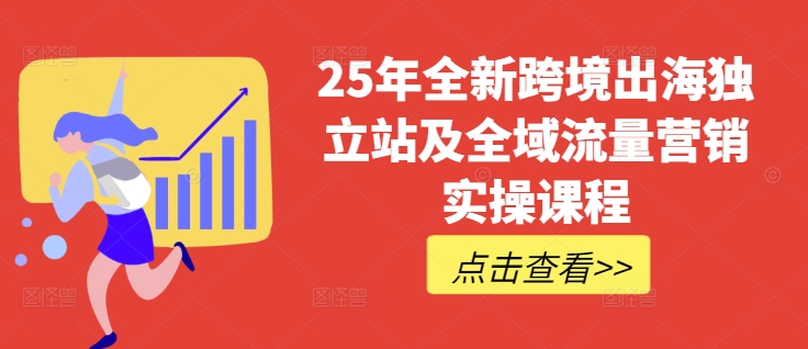 25年全新跨境出海独立站及全域流量营销实操课程，跨境电商独立站TIKTOK全域营销普货特货玩法大全远创网-专注分享副业落地实操课程 – 全网首发_高质量项目输出远创网