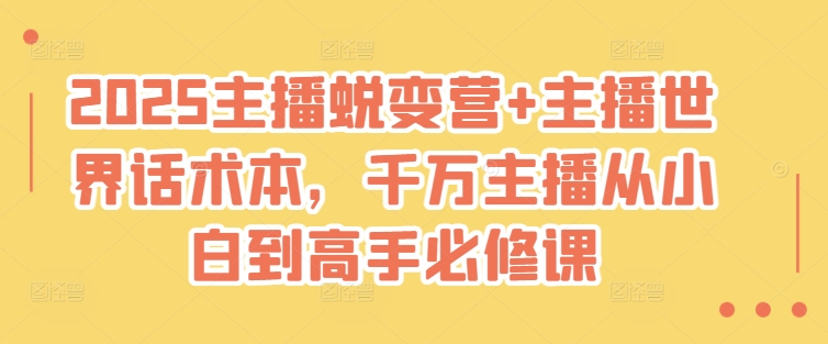 2025主播蜕变营+主播世界话术本，千万主播从小白到高手必修课远创网-专注分享副业落地实操课程 – 全网首发_高质量项目输出远创网