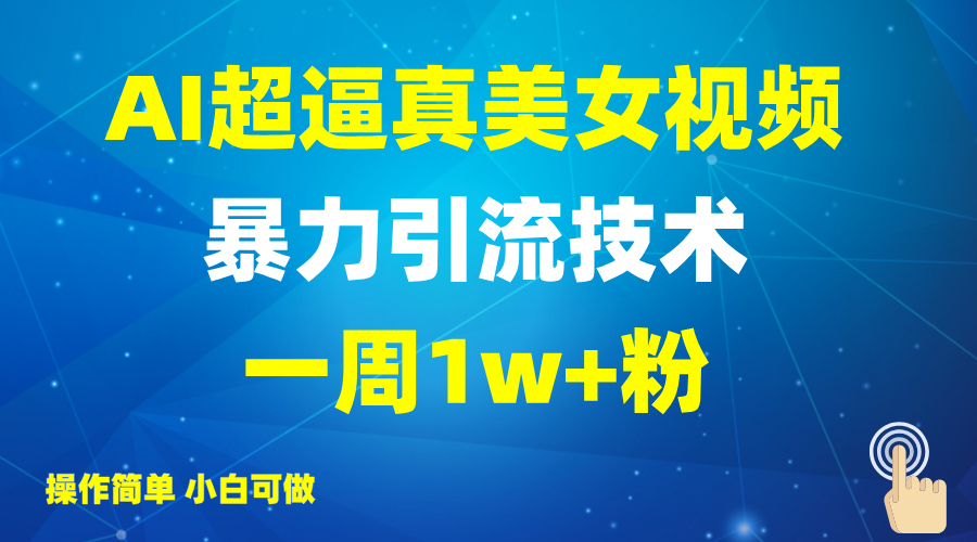 2025AI超逼真美女视频暴力引流，一周1w+粉，操作简单小白可做，躺赚视频收益远创网-专注分享副业落地实操课程 – 全网首发_高质量项目输出远创网
