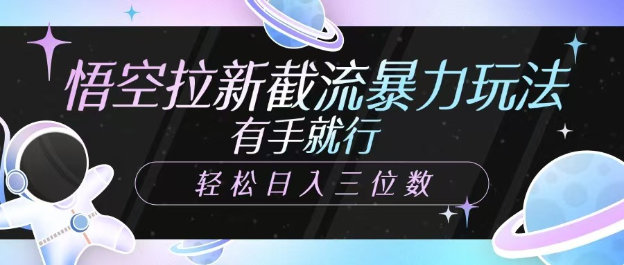 悟空拉新截流暴力玩法，有手就行，轻松日入三位数远创网-专注分享副业落地实操课程 – 全网首发_高质量项目输出远创网