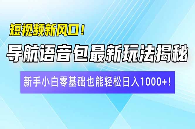 短视频新风口！导航语音包最新玩法揭秘，新手小白零基础也能轻松日入10…远创网-专注分享副业落地实操课程 – 全网首发_高质量项目输出远创网