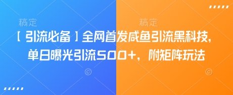 【引流必备】全网首发咸鱼引流黑科技，单日曝光引流500+，附矩阵玩法【揭秘】远创网-专注分享副业落地实操课程 – 全网首发_高质量项目输出远创网