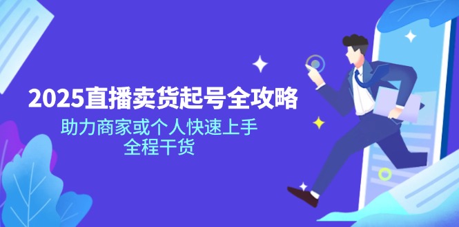 2025直播卖货起号全攻略，助力商家或个人快速上手，全程干货远创网-专注分享副业落地实操课程 – 全网首发_高质量项目输出远创网