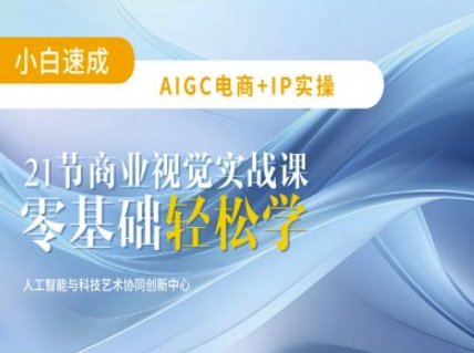 AIGC电商必备实操：21节平面设计实战课，教你玩转AI远创网-专注分享副业落地实操课程 – 全网首发_高质量项目输出远创网