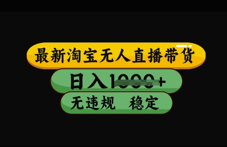 最新淘宝无人直播带货，日入几张，不违规不封号稳定，3月中旬研究的独家技术，操作简单【揭秘】远创网-专注分享副业落地实操课程 – 全网首发_高质量项目输出远创网