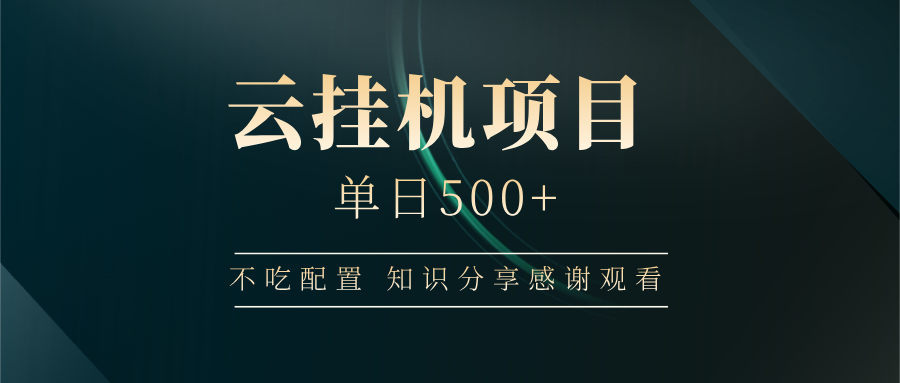 云挂机项目单日500+ 不吃配置，知识分享感谢观看远创网-专注分享副业落地实操课程 – 全网首发_高质量项目输出远创网