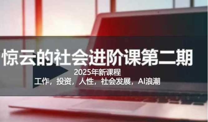 2025惊云社会进阶课(全新课程)，如果你要让自己的人生变清晰化社会化的话 这是我必推的一门课远创网-专注分享副业落地实操课程 – 全网首发_高质量项目输出远创网