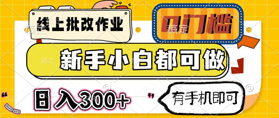 线上批改作业 0门槛 新手小白都可做 日入300+ 有手机即可远创网-专注分享副业落地实操课程 – 全网首发_高质量项目输出远创网