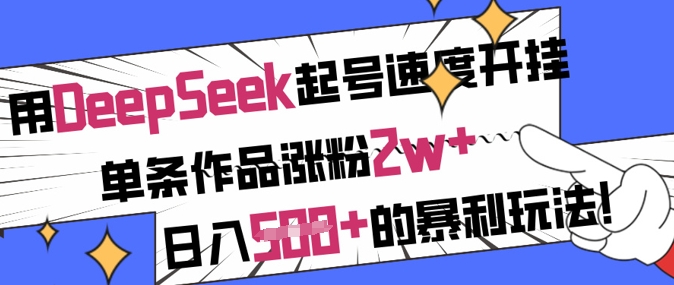 用DeepSeek起号速度开挂，单条作品涨粉2w+，日入5张+的暴利玩法远创网-专注分享副业落地实操课程 – 全网首发_高质量项目输出远创网