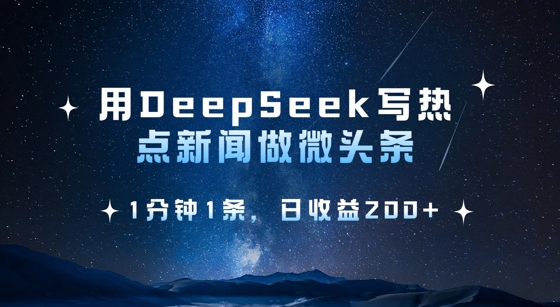 用DeepSeek写热点微头条，1分钟1条，日收益2张远创网-专注分享副业落地实操课程 – 全网首发_高质量项目输出远创网
