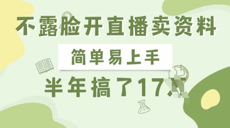 不露脸开直播卖资料，简单易上手，半年搞了17个W，长期正规项目远创网-专注分享副业落地实操课程 – 全网首发_高质量项目输出远创网