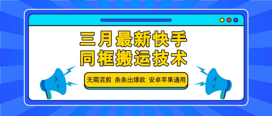 三月最新快手同框搬运技术，无需混剪 条条出爆款 安卓苹果通用远创网-专注分享副业落地实操课程 – 全网首发_高质量项目输出远创网