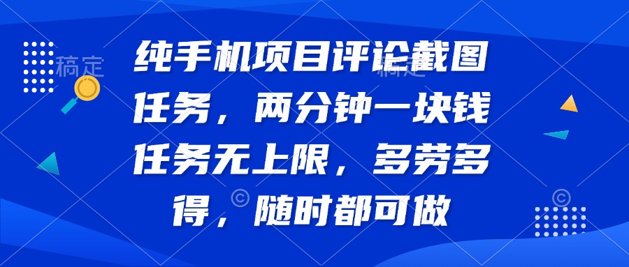 纯手机项目评论截图任务，两分钟一块钱 任务无上限多劳多得，随时随地…远创网-专注分享副业落地实操课程 – 全网首发_高质量项目输出远创网