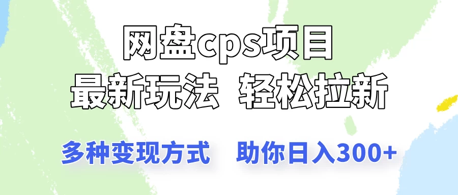 网盘cps拉新项目，最新玩法，多种变现方式让你轻松看到结果远创网-专注分享副业落地实操课程 – 全网首发_高质量项目输出远创网