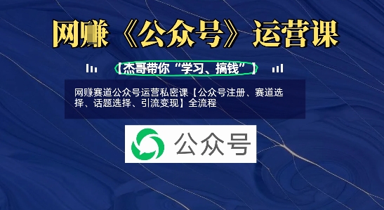 网创赛道公众号运营私密课【公众号注册、赛道选择、话题选择、引流变现】全流程远创网-专注分享副业落地实操课程 – 全网首发_高质量项目输出远创网