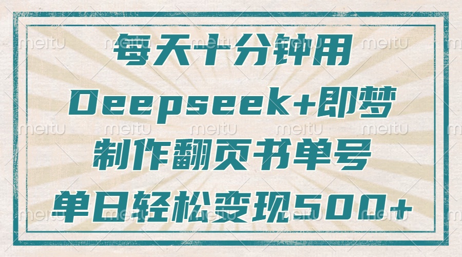 每天十分钟，用Deepseek+即梦，制作翻页书单号，疯狂涨粉，单日变现500+远创网-专注分享副业落地实操课程 – 全网首发_高质量项目输出远创网