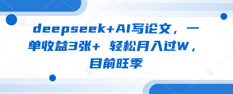 deepseek+AI写论文，一单收益3张+ 轻松月入过W，目前旺季远创网-专注分享副业落地实操课程 – 全网首发_高质量项目输出远创网