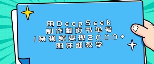 用DeepSeek制作翻页书单号，1条视频变现上千，附详细教学远创网-专注分享副业落地实操课程 – 全网首发_高质量项目输出远创网