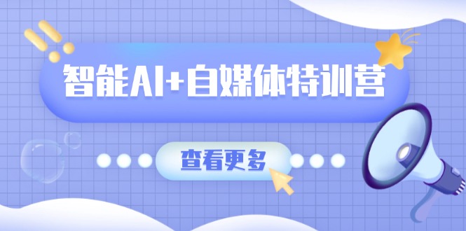 智能AI+自媒体特训营：涵盖文本创作、图像创作、视频创作和职场办公几大类远创网-专注分享副业落地实操课程 – 全网首发_高质量项目输出远创网