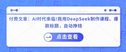 付费文章：AI时代来临！我用DeepSeek制作课程、爆款标题，自动挣钱远创网-专注分享副业落地实操课程 – 全网首发_高质量项目输出远创网