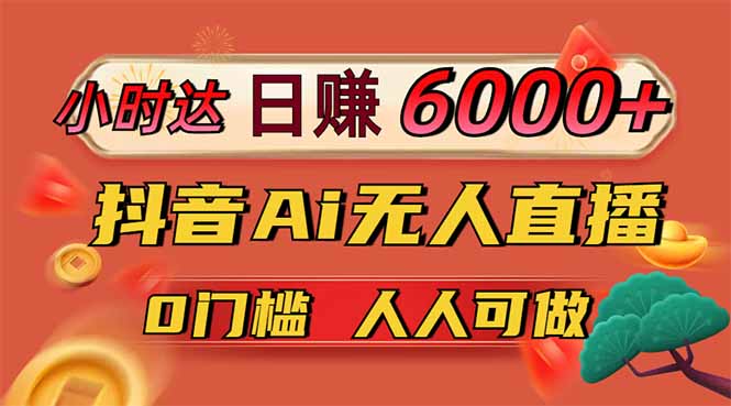 日赚6000+！抖音Ai无人直播躺赚新风口，0门槛吃官方亿级流量！远创网-专注分享副业落地实操课程 – 全网首发_高质量项目输出远创网