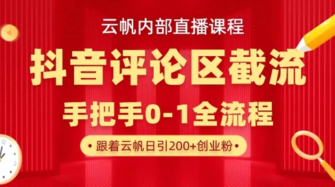 云帆内部直播课·抖音评论区截流流术，精准私信粉丝，单号日引流300+精准创业粉远创网-专注分享副业落地实操课程 – 全网首发_高质量项目输出远创网