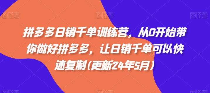 拼多多日销千单训练营，从0开始带你做好拼多多，让日销千单可以快速复制(更新25年3月)远创网-专注分享副业落地实操课程 – 全网首发_高质量项目输出远创网