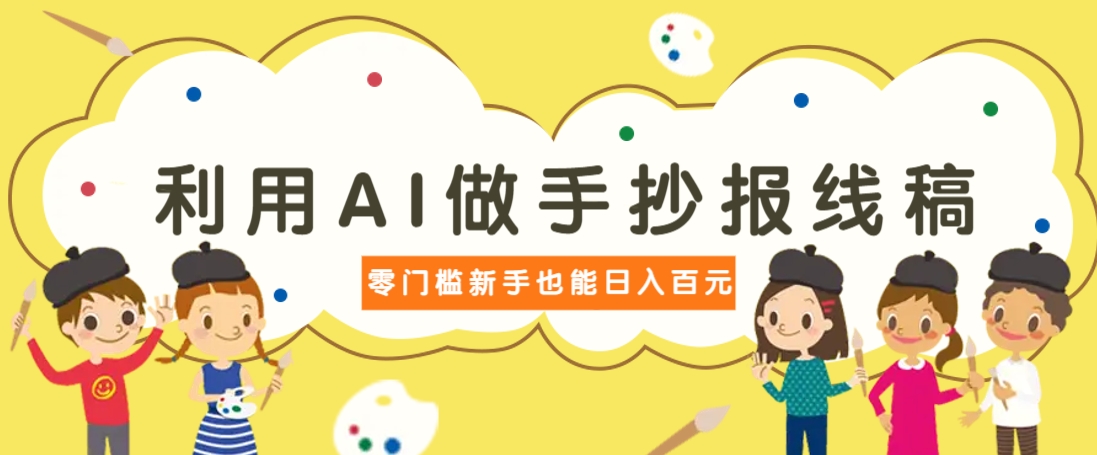 利用AI做手抄报线稿，需求大复购高，零成本新手也能轻松日赚百元远创网-专注分享副业落地实操课程 – 全网首发_高质量项目输出远创网