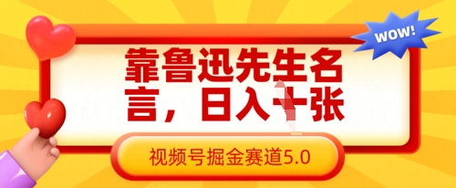 靠鲁迅先生名言，日入数张，视频号掘金赛道5.0远创网-专注分享副业落地实操课程 – 全网首发_高质量项目输出远创网