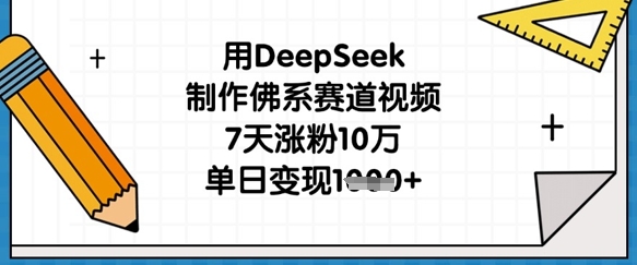 用DeepSeek制作佛系赛道视频，7天涨粉10万，单日变现1k远创网-专注分享副业落地实操课程 – 全网首发_高质量项目输出远创网