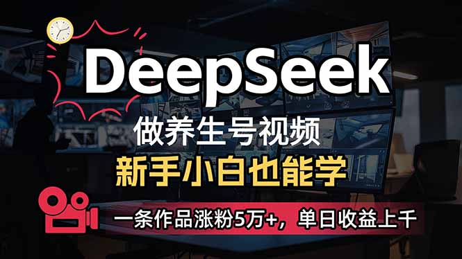 小白用DeepSeek做养生号，一条作品涨粉5万+，单日收益上千远创网-专注分享副业落地实操课程 – 全网首发_高质量项目输出远创网
